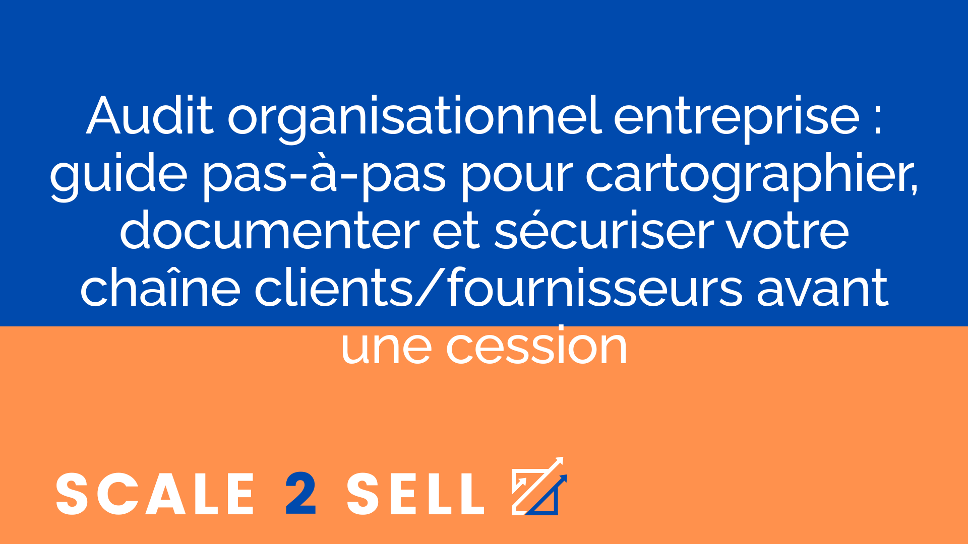 Audit organisationnel entreprise : guide pas-à-pas pour cartographier, documenter et sécuriser votre chaîne clients/fournisseurs avant une cession