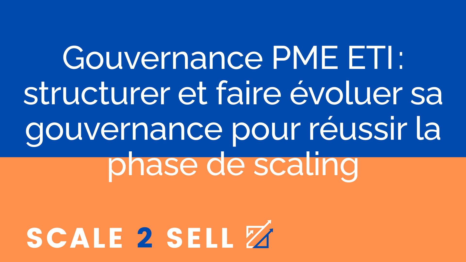 Gouvernance PME ETI : structurer et faire évoluer sa gouvernance pour réussir la phase de scaling