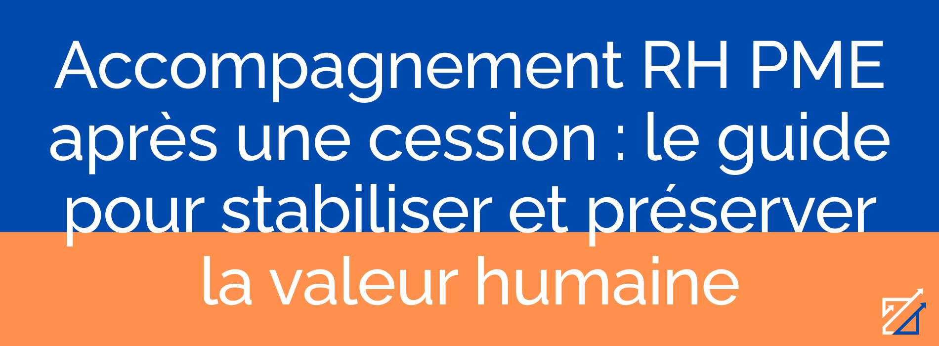 Accompagnement RH PME après une cession : le guide pour stabiliser et préserver la valeur humaine