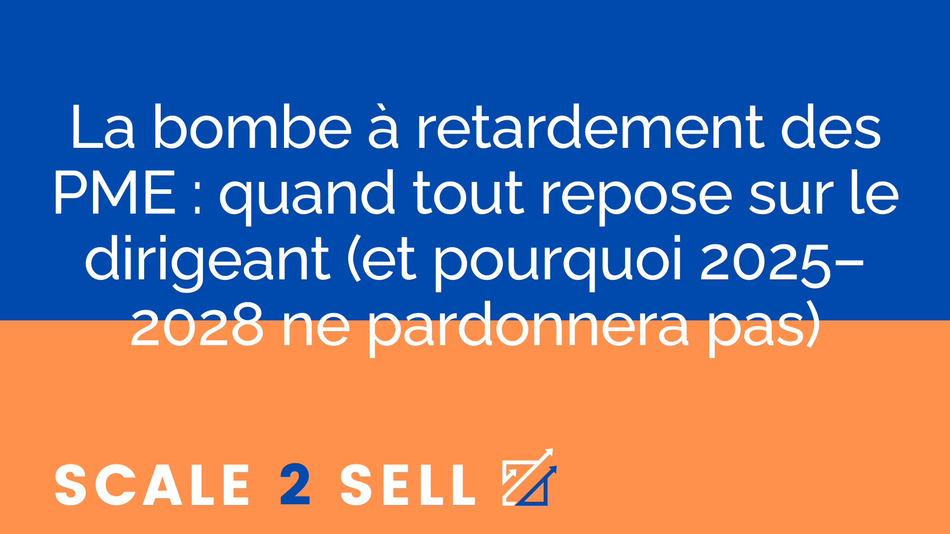 La bombe à retardement des PME : quand tout repose sur le dirigeant (et pourquoi 2025–2028 ne pardonnera pas)