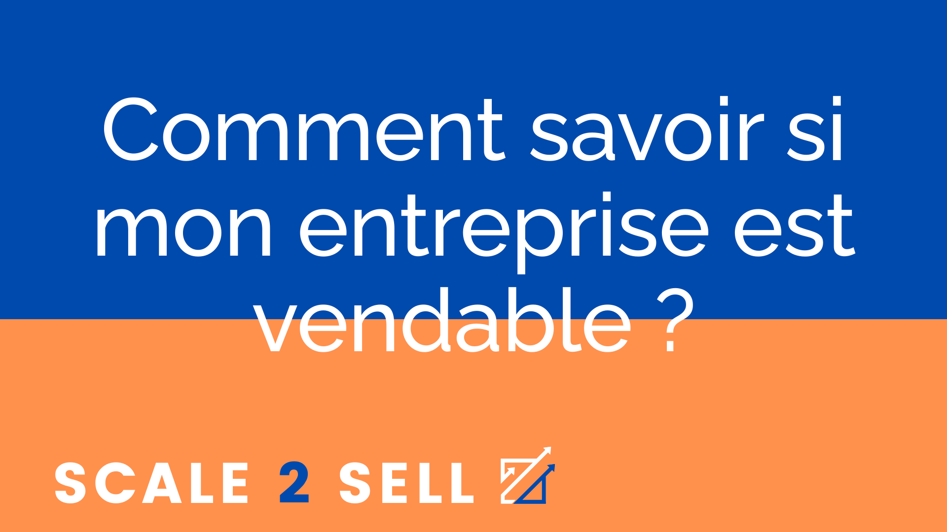 Comment savoir si mon entreprise est vendable ?
