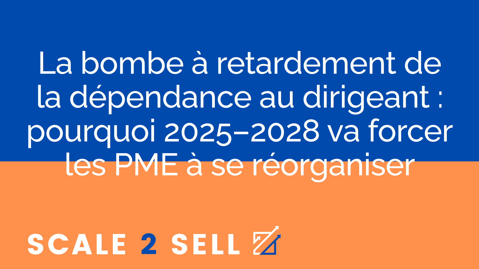 La bombe à retardement de la dépendance au dirigeant : pourquoi 2025–2028 va forcer les PME à se réorganiser