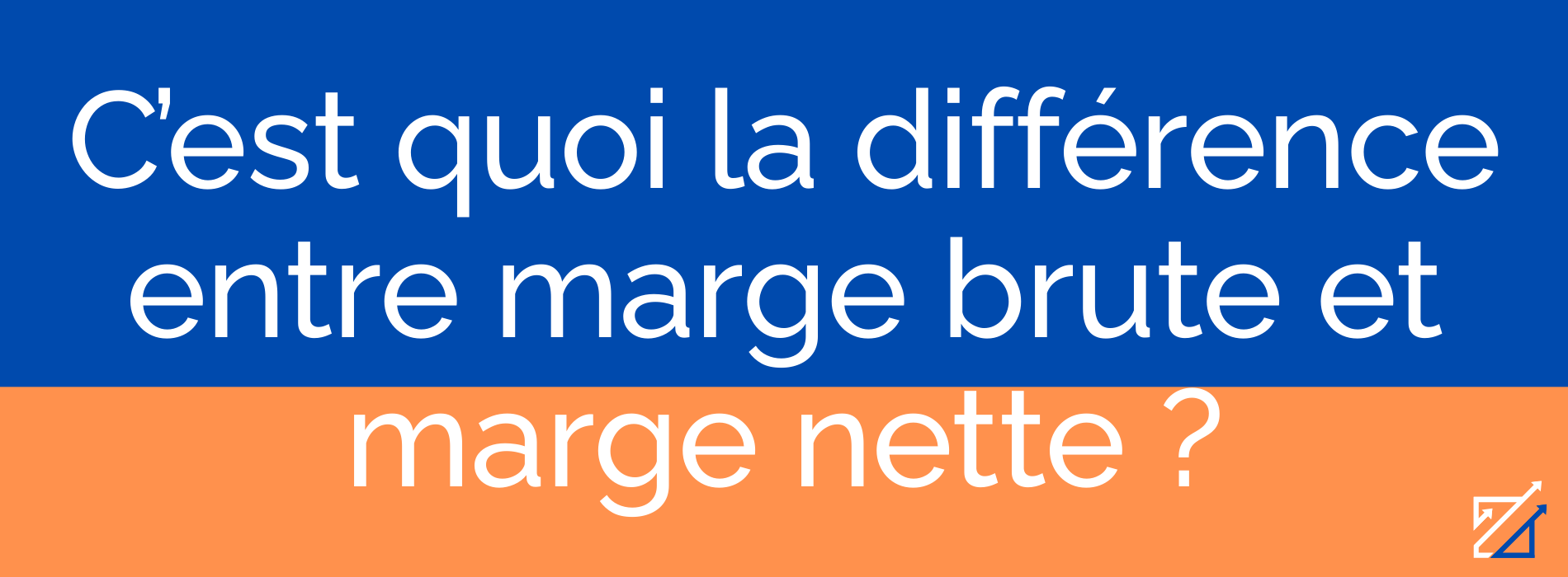 C’est quoi la différence entre marge brute et marge nette ?