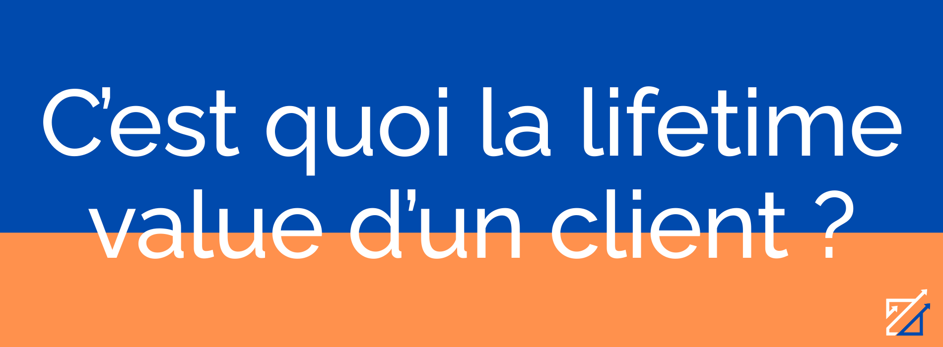 C’est quoi la lifetime value d’un client ?