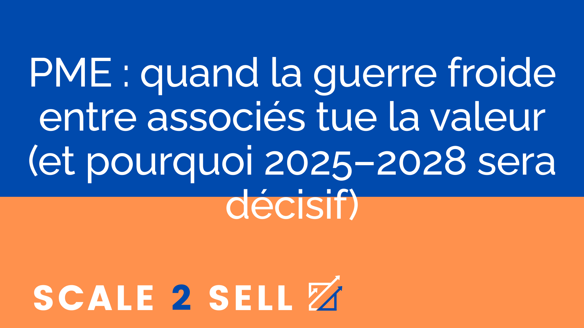 PME : quand la guerre froide entre associés tue la valeur (et pourquoi 2025–2028 sera décisif)