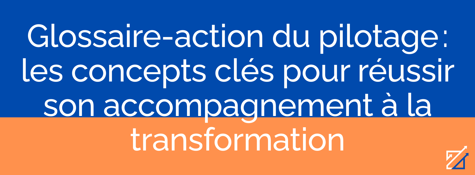 Glossaire-action du pilotage : les concepts clés pour réussir son accompagnement à la transformation