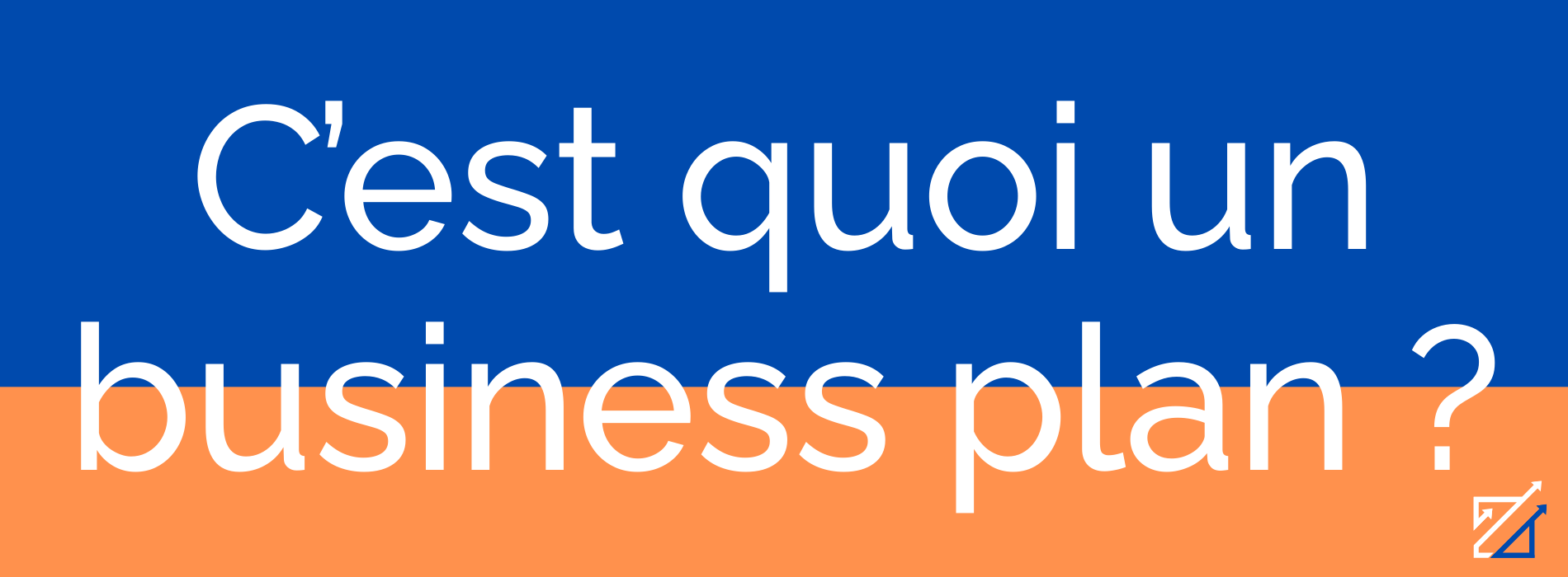 C’est quoi un business plan ?