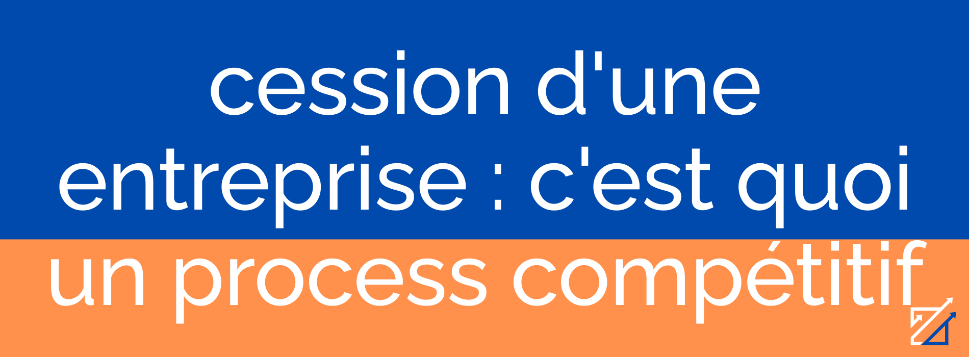 cession d'une entreprise : c'est quoi un process compétitif