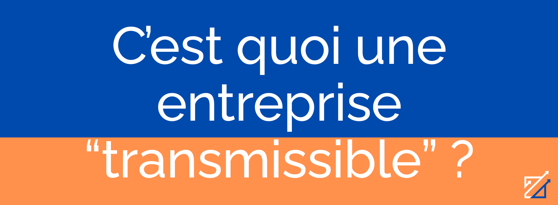C’est quoi une entreprise “transmissible” ?