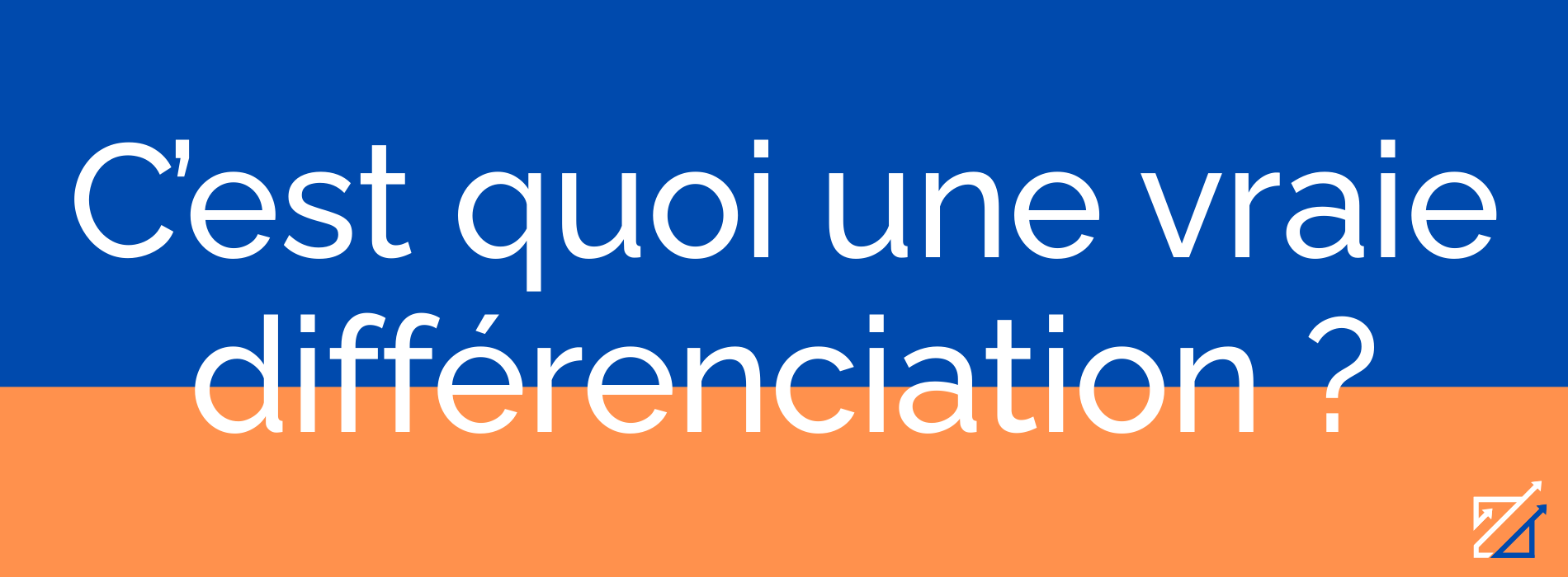 C’est quoi une vraie différenciation ?