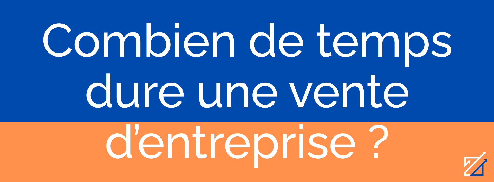 Combien de temps dure une vente d’entreprise ?