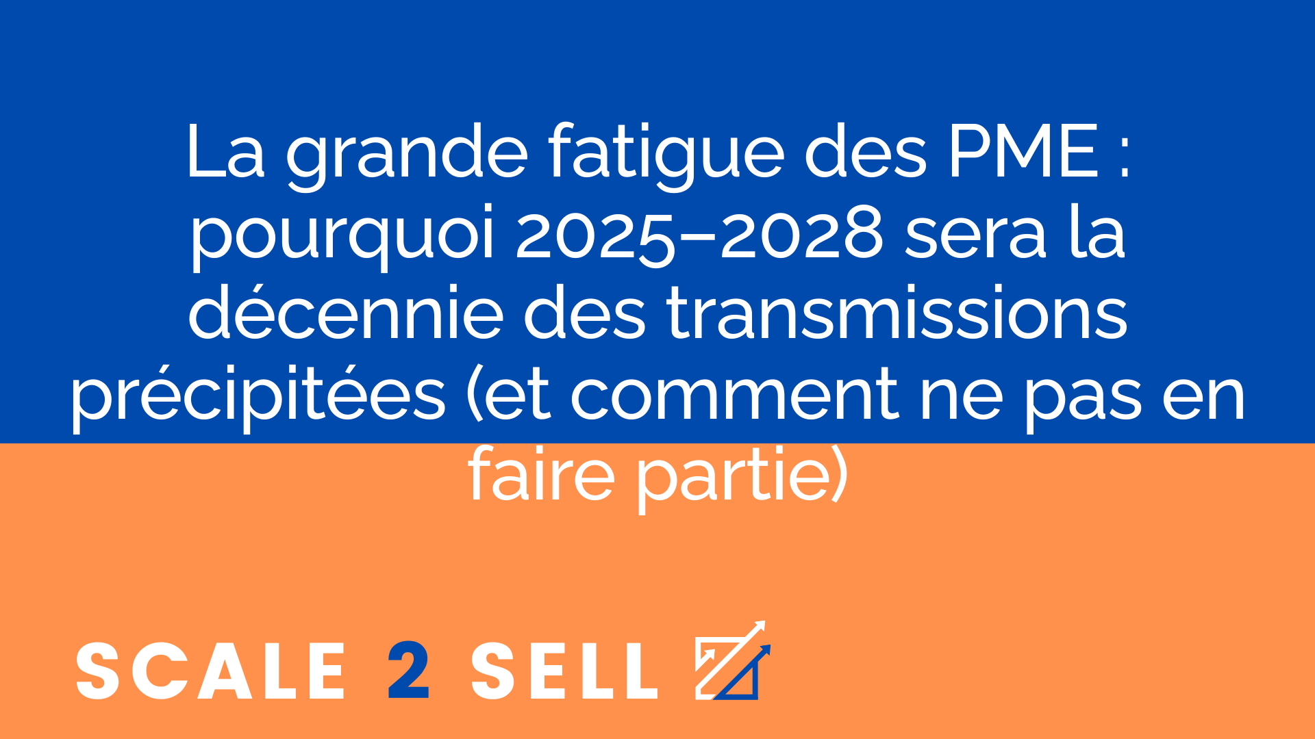 La grande fatigue des PME : pourquoi 2025–2028 sera la décennie des transmissions précipitées (et comment ne pas en faire partie)