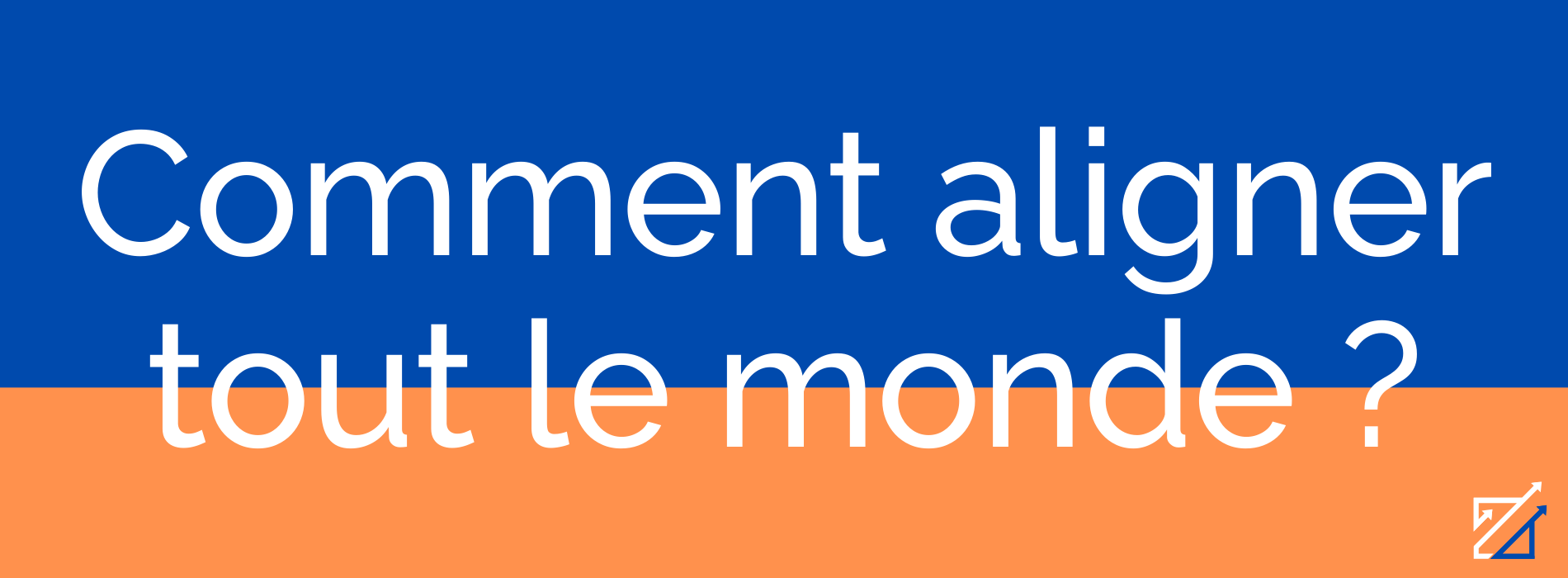 Comment aligner tout le monde ?