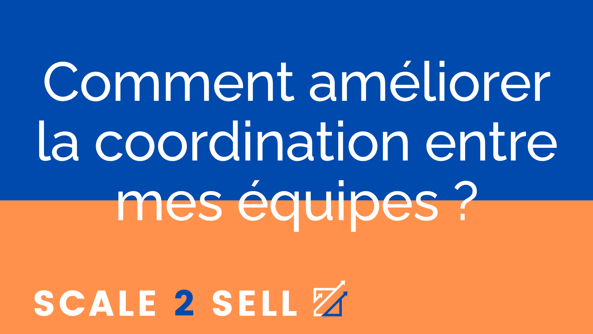 Comment améliorer la coordination entre mes équipes ?