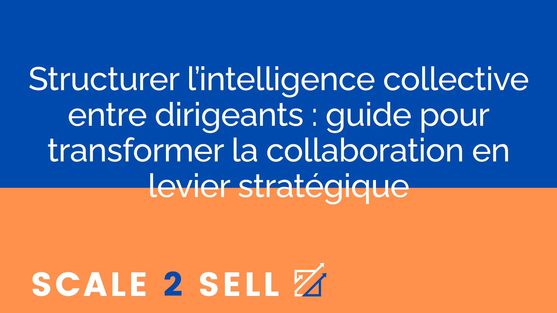Structurer l’intelligence collective entre dirigeants : guide pour transformer la collaboration en levier stratégique