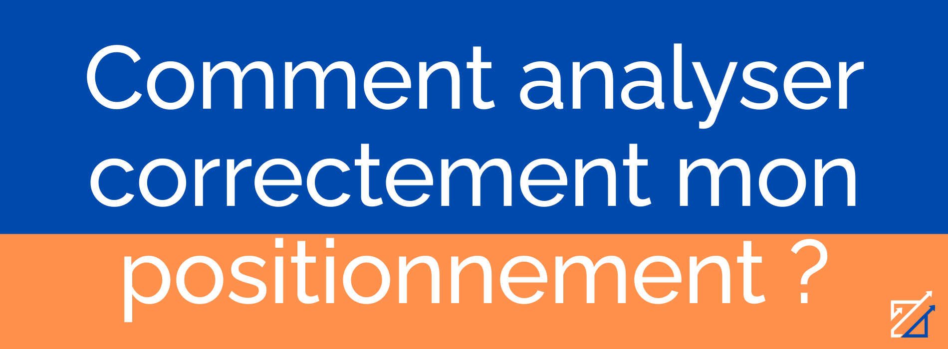 Comment analyser correctement mon positionnement ?