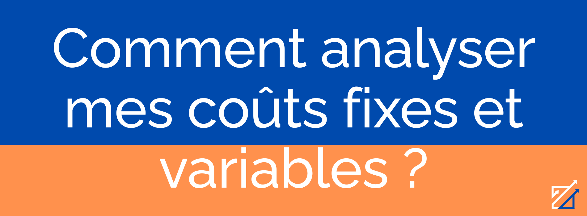 Comment analyser mes coûts fixes et variables ?