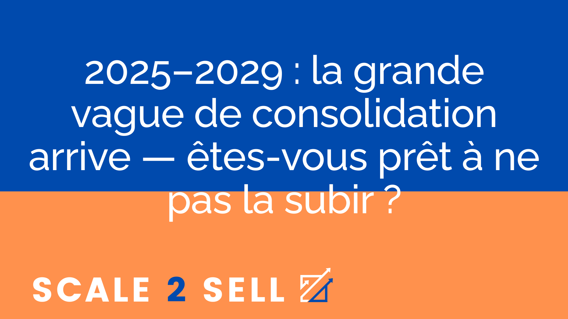 2025–2029 : la grande vague de consolidation arrive — êtes-vous prêt à ne pas la subir ?