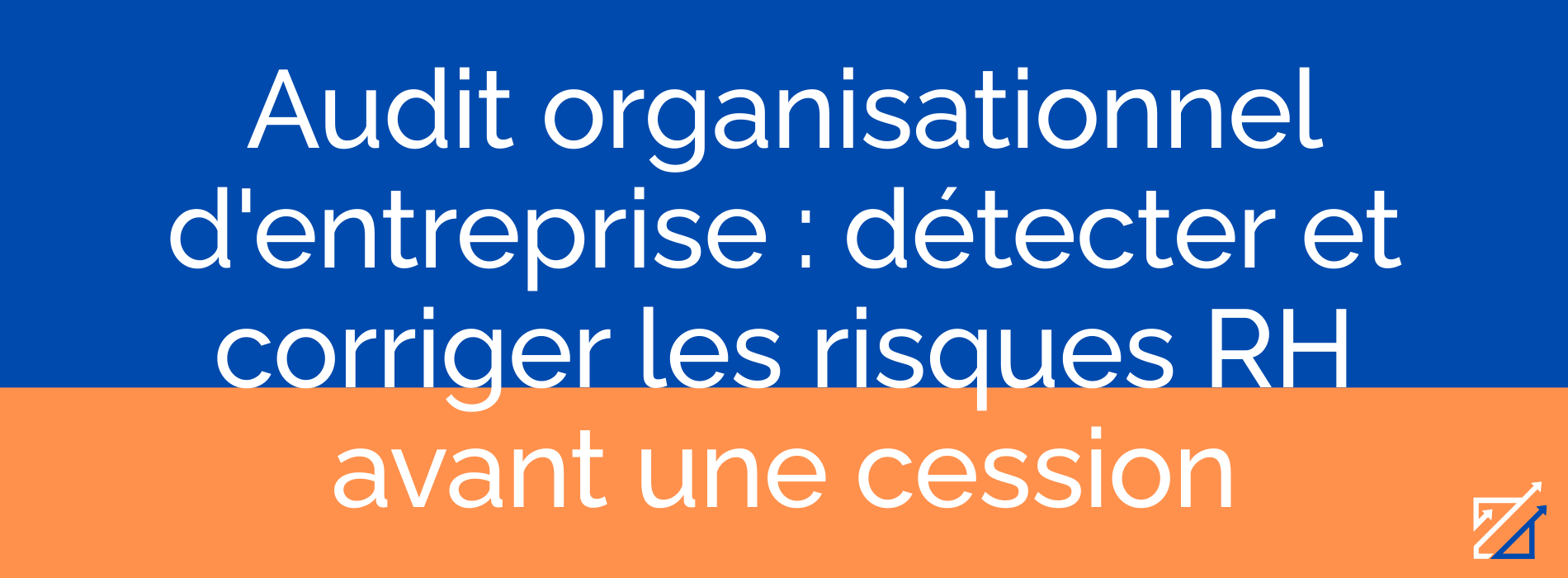 Audit organisationnel d'entreprise : détecter et corriger les risques RH avant une cession