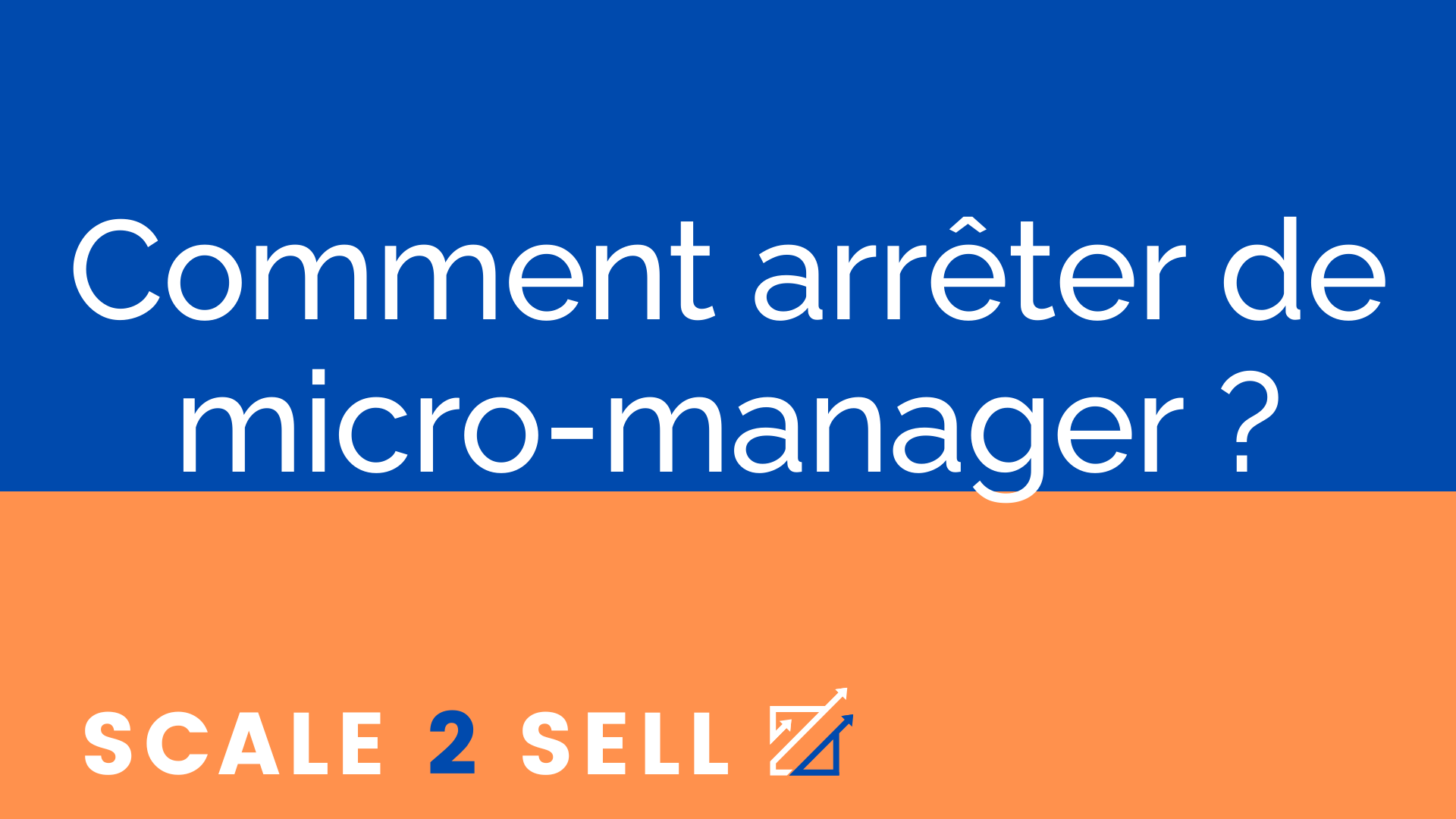 Comment arrêter de micro-manager ?
