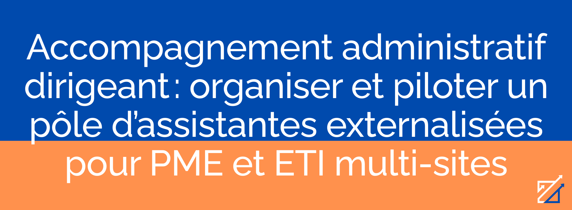 Accompagnement administratif dirigeant : organiser et piloter un pôle d’assistantes externalisées pour PME et ETI multi-sites