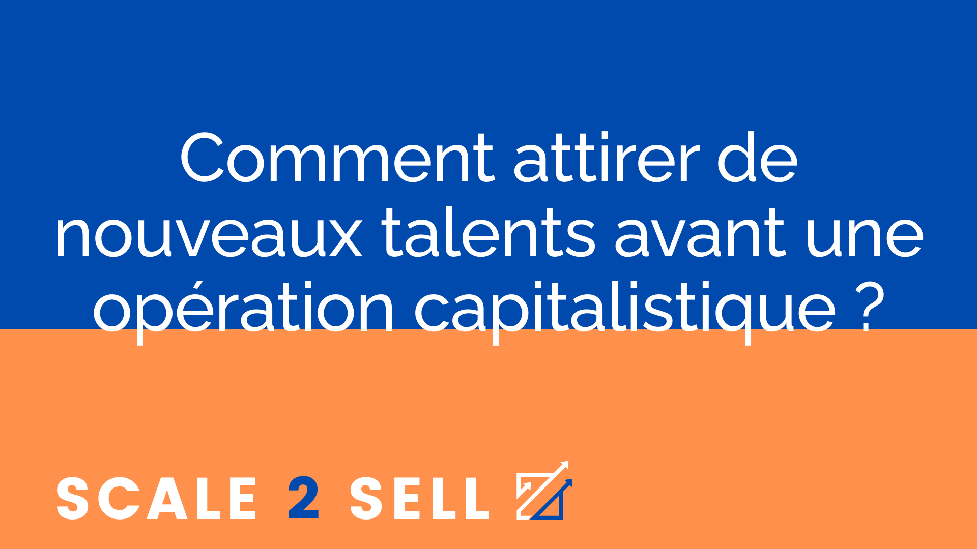 Comment attirer de nouveaux talents avant une opération capitalistique ?
