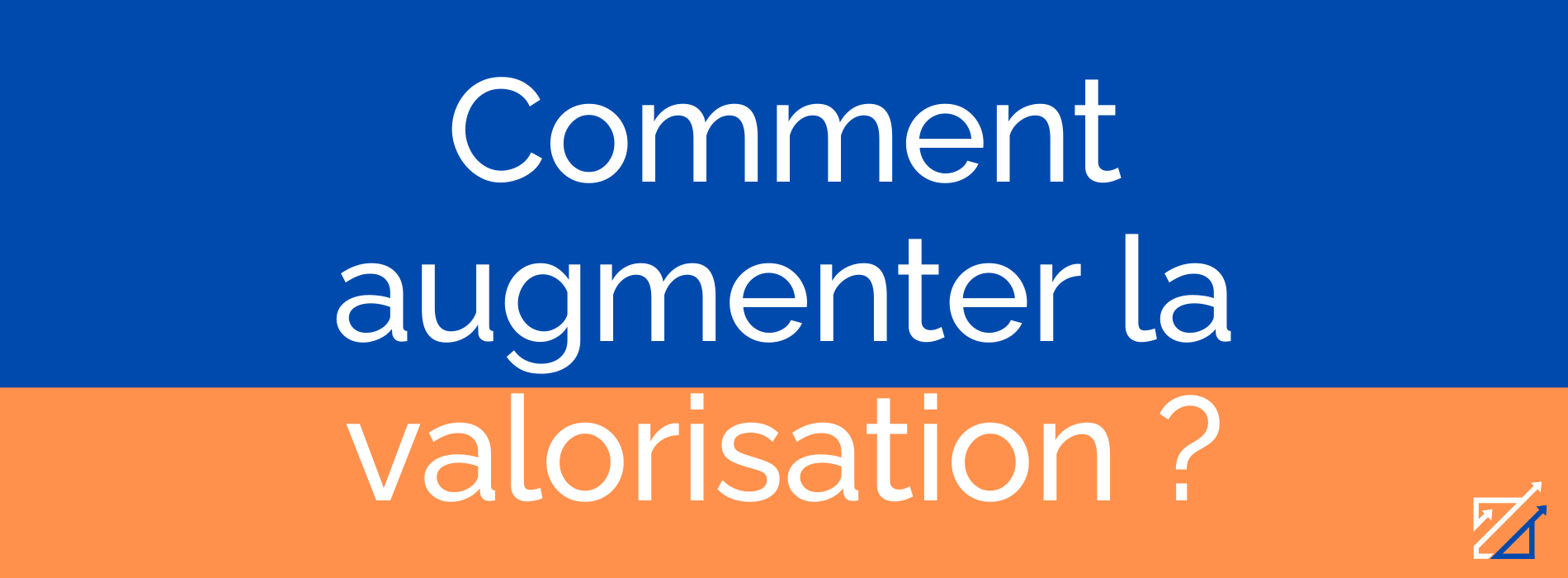 Comment augmenter la valorisation ?