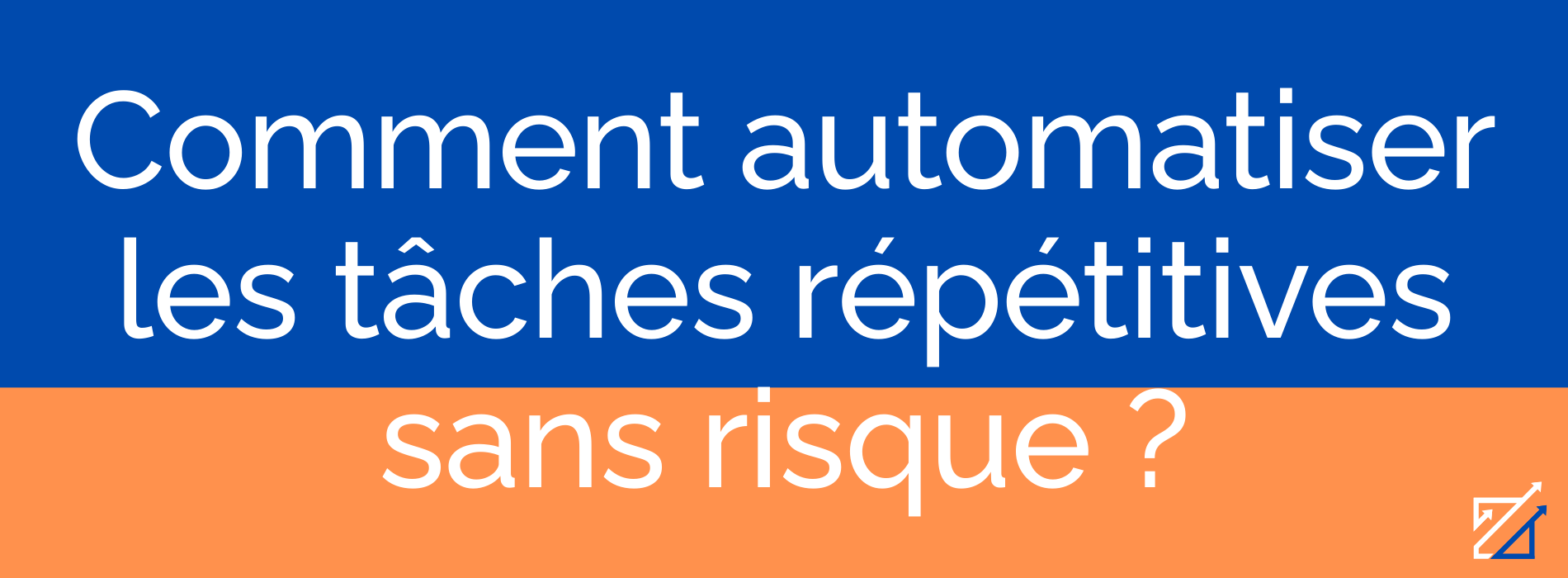 Comment automatiser les tâches répétitives sans risque ?