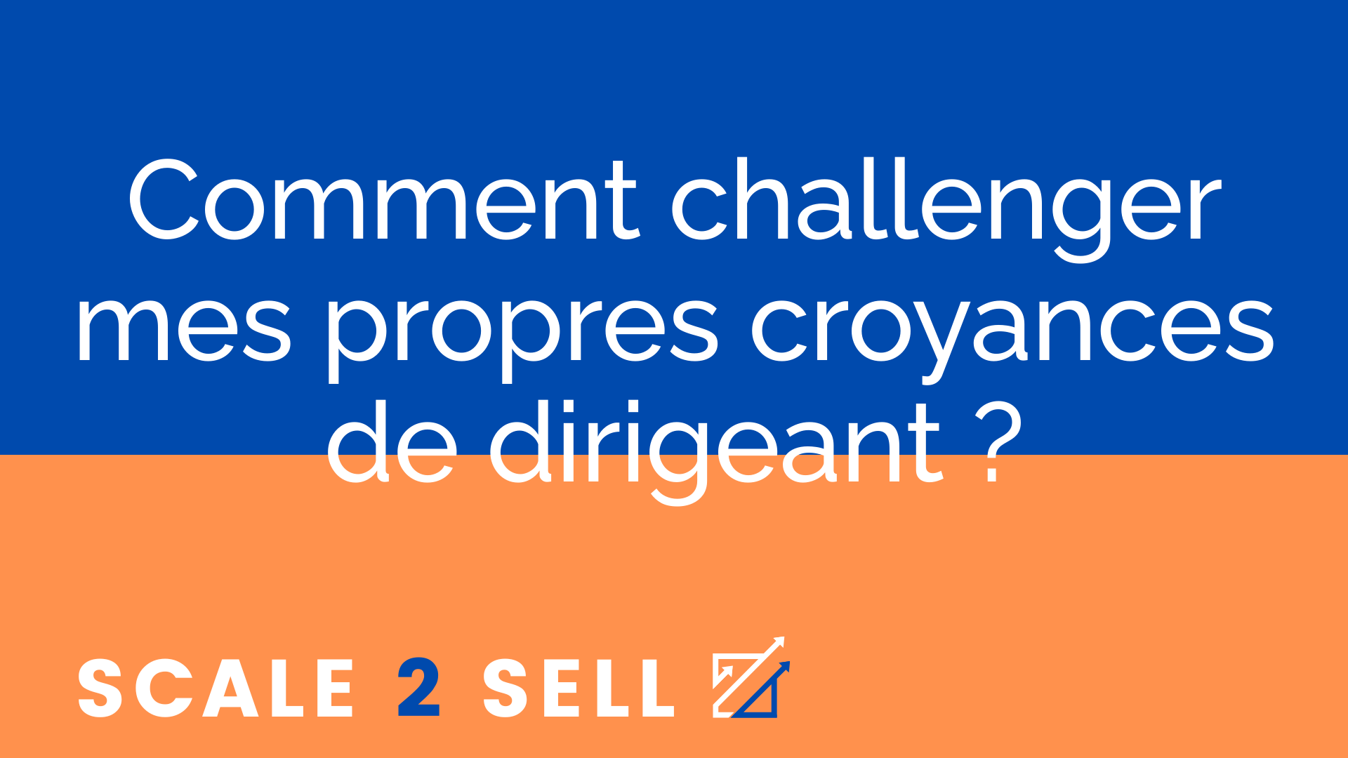 Comment challenger mes propres croyances de dirigeant ?
