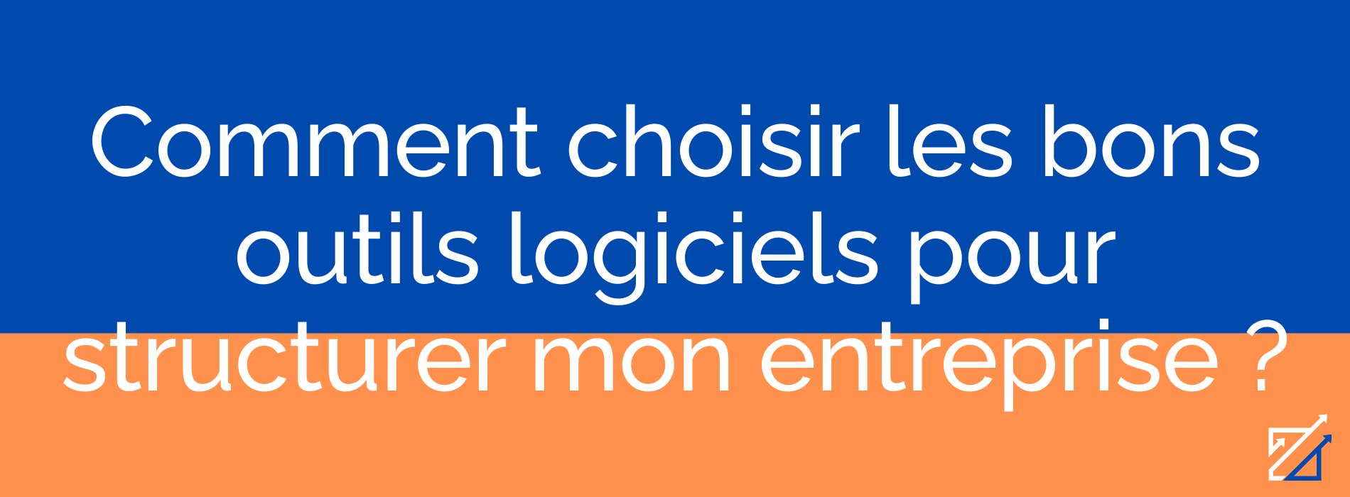 Comment choisir les bons outils logiciels pour structurer mon entreprise ?