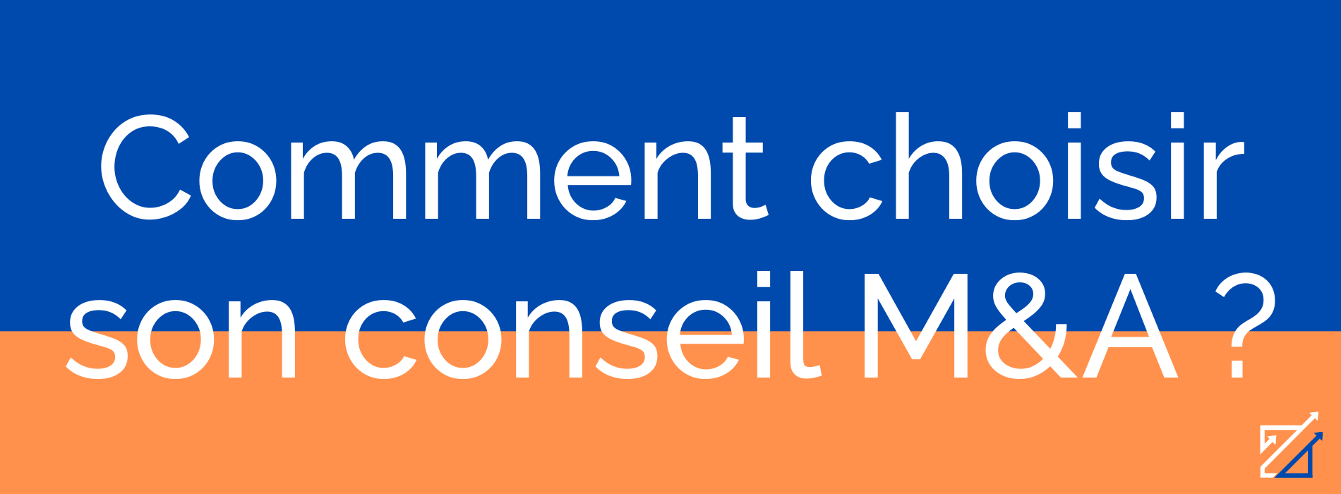 Comment choisir son conseil M&A ?