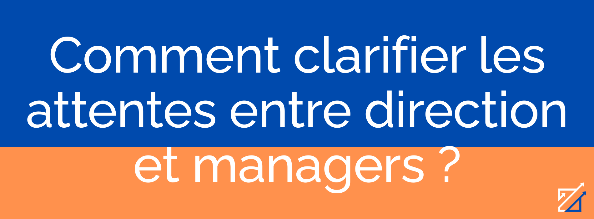 Comment clarifier les attentes entre direction et managers ?