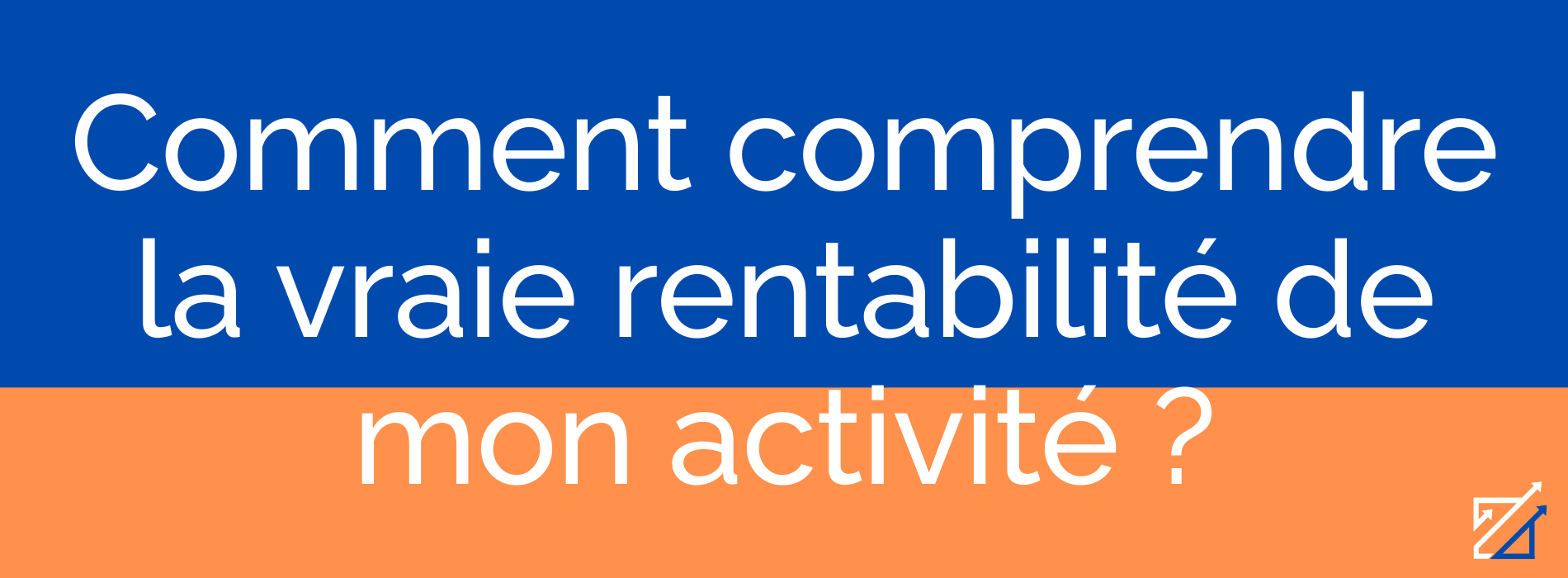 Comment comprendre la vraie rentabilité de mon activité ?
