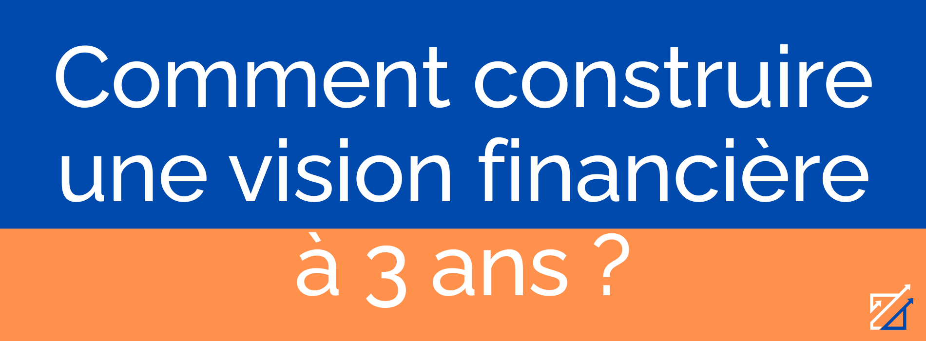 Comment construire une vision financière à 3 ans ?