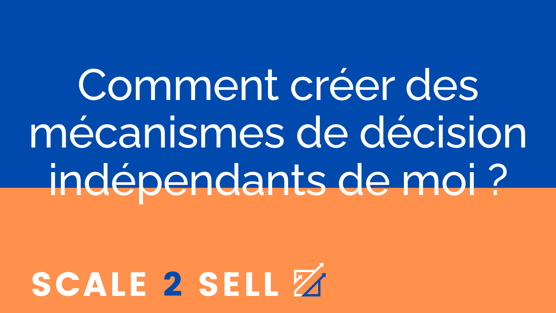 Comment créer des mécanismes de décision indépendants de moi ?