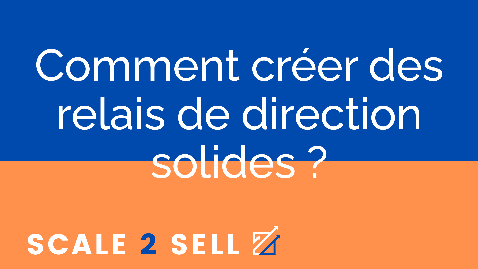Comment créer des relais de direction solides ?