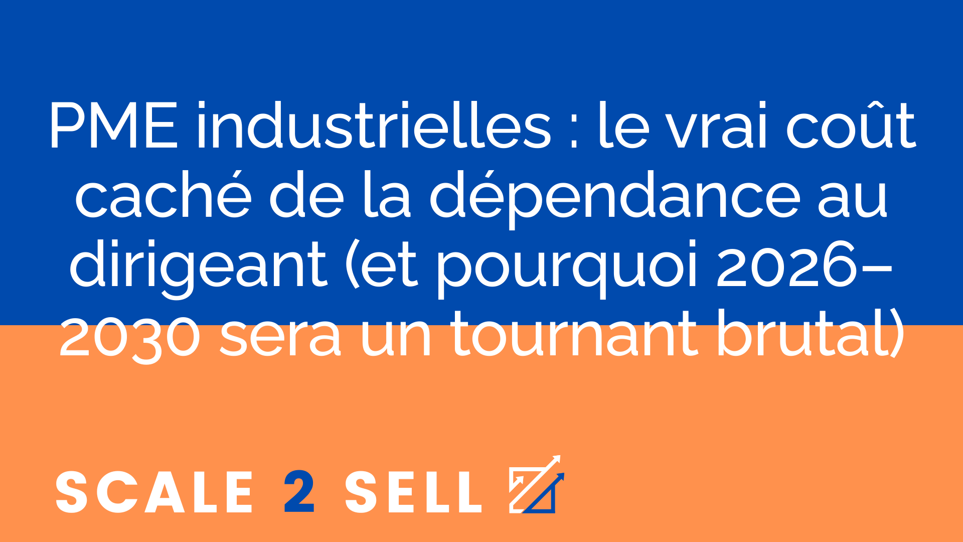 PME industrielles : le vrai coût caché de la dépendance au dirigeant (et pourquoi 2026–2030 sera un tournant brutal)