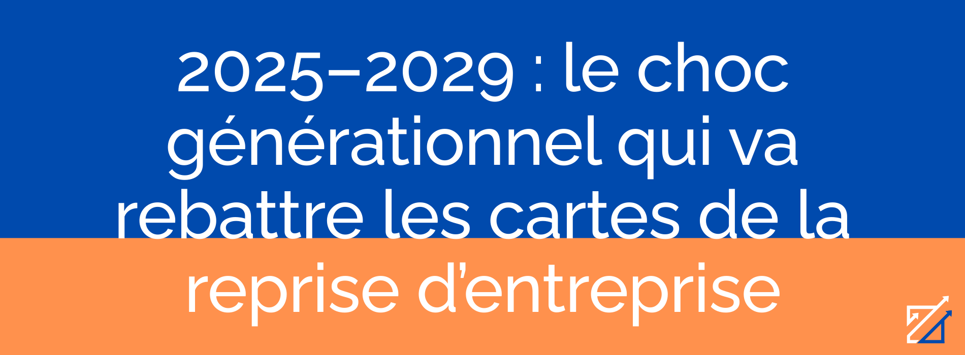 2025–2029 : le choc générationnel qui va rebattre les cartes de la reprise d’entreprise