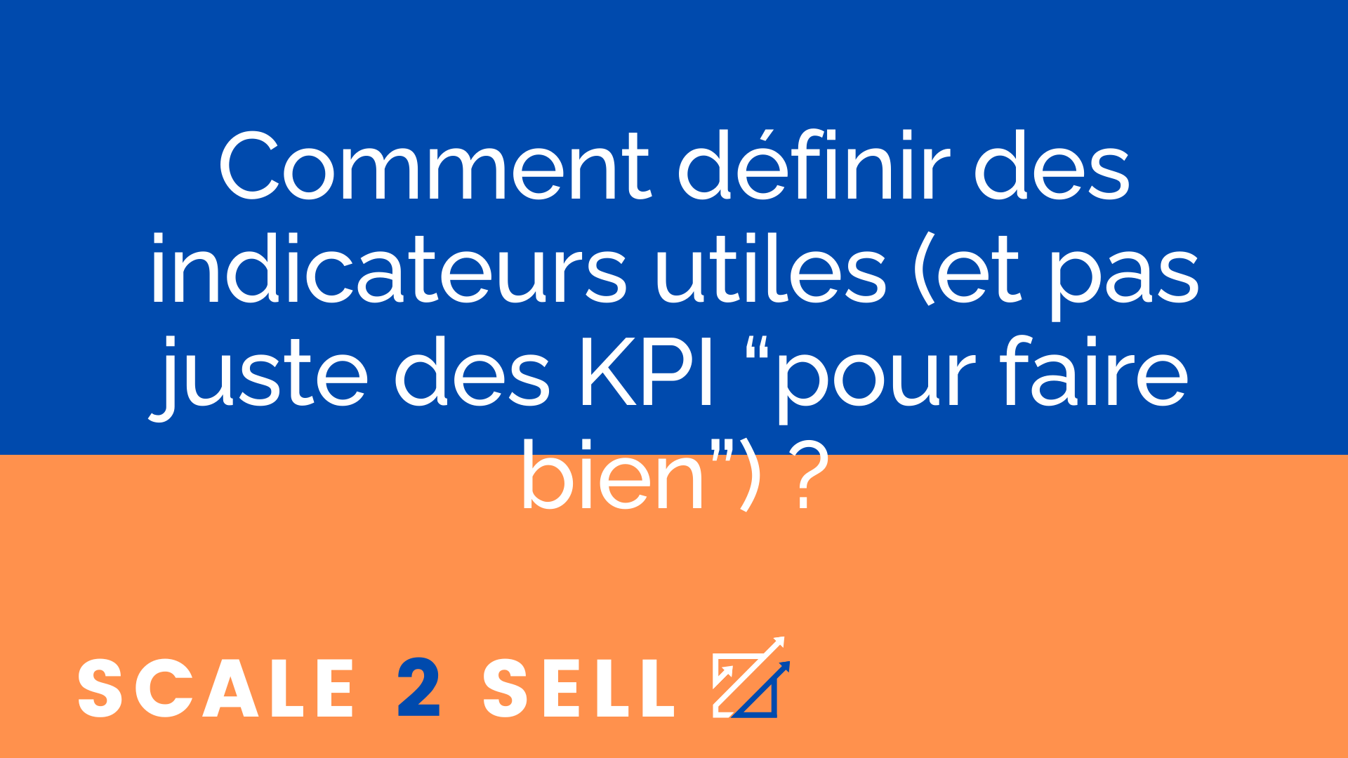 Comment définir des indicateurs utiles (et pas juste des KPI “pour faire bien”) ?