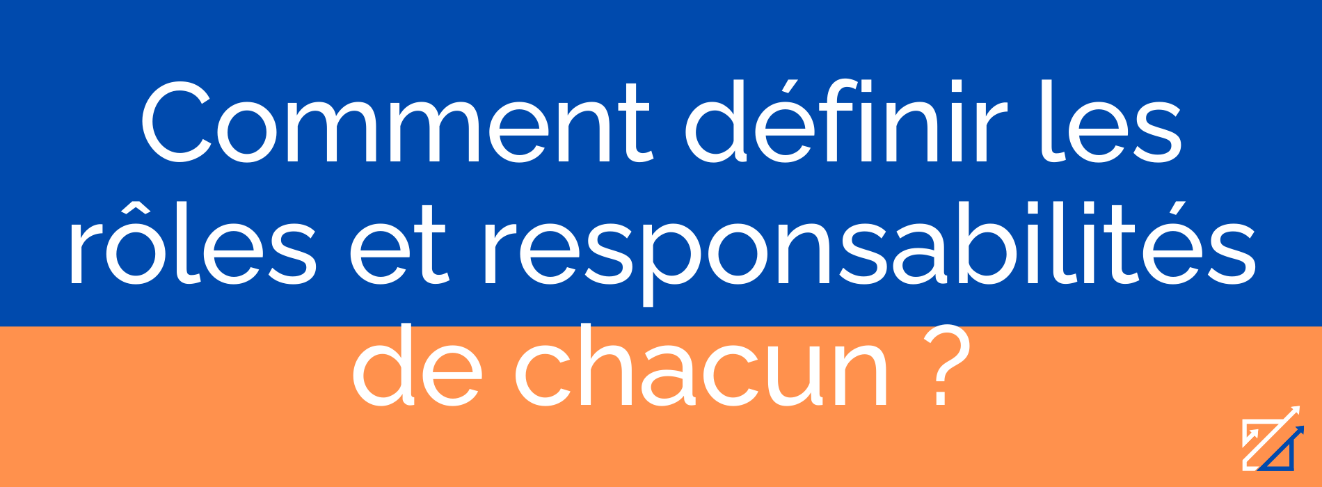 Comment définir les rôles et responsabilités de chacun ?