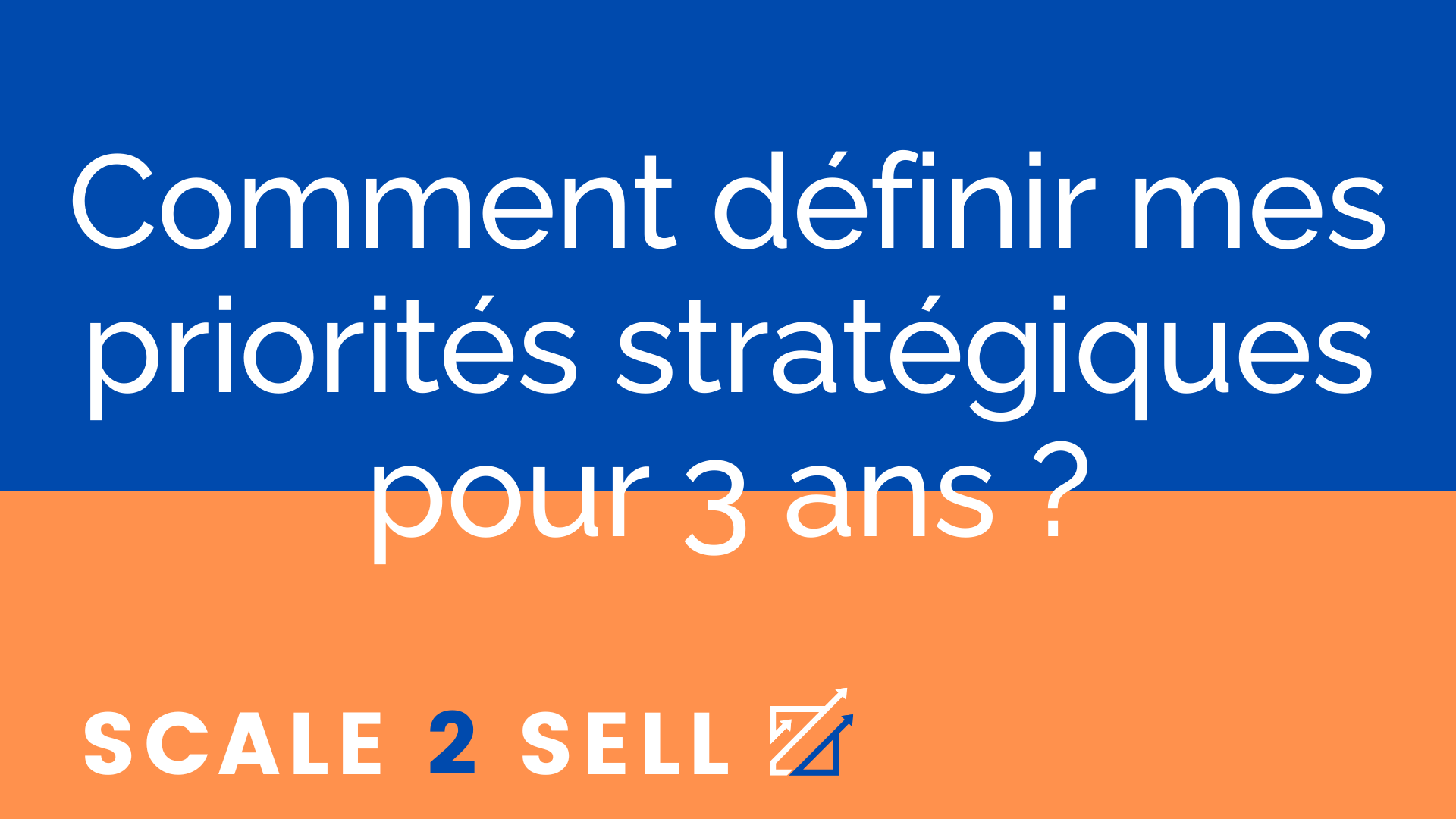 Comment définir mes priorités stratégiques pour 3 ans ?