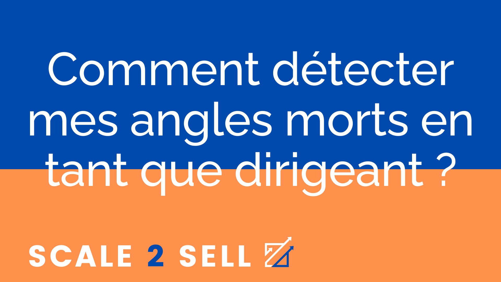 Comment détecter mes angles morts en tant que dirigeant ?