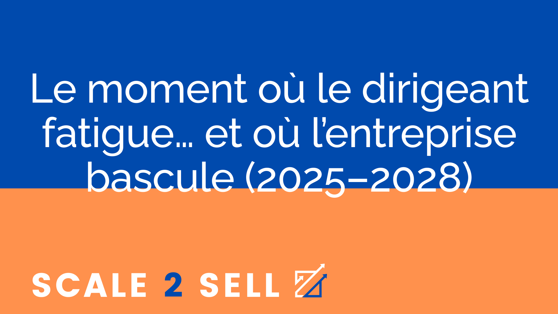 Le moment où le dirigeant fatigue… et où l’entreprise bascule (2025–2028)