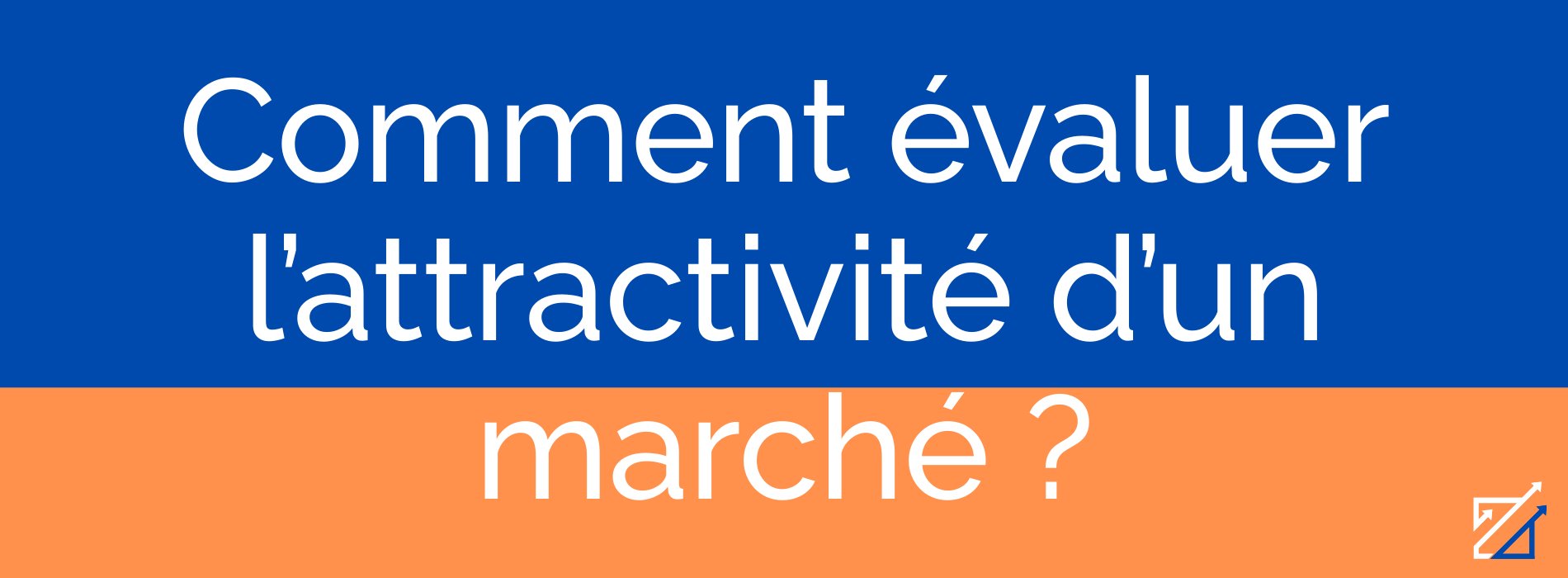 Comment évaluer l’attractivité d’un marché ?