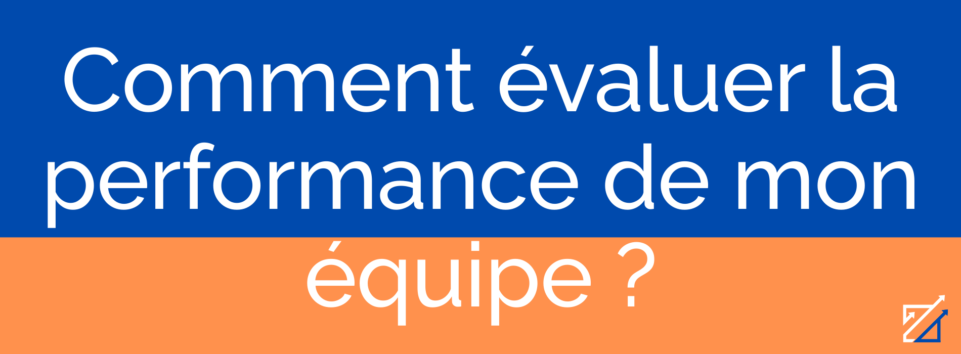 Comment évaluer la performance de mon équipe ?