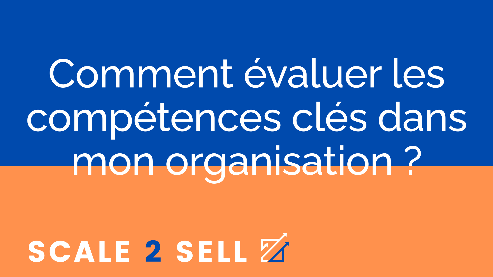 Comment évaluer les compétences clés dans mon organisation ?