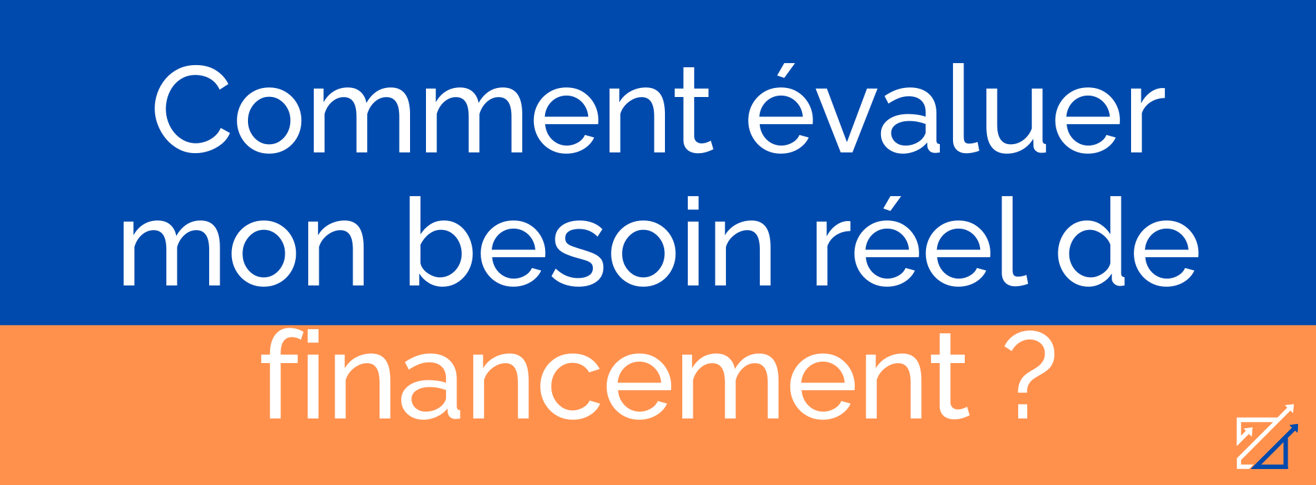 Comment évaluer mon besoin réel de financement ?
