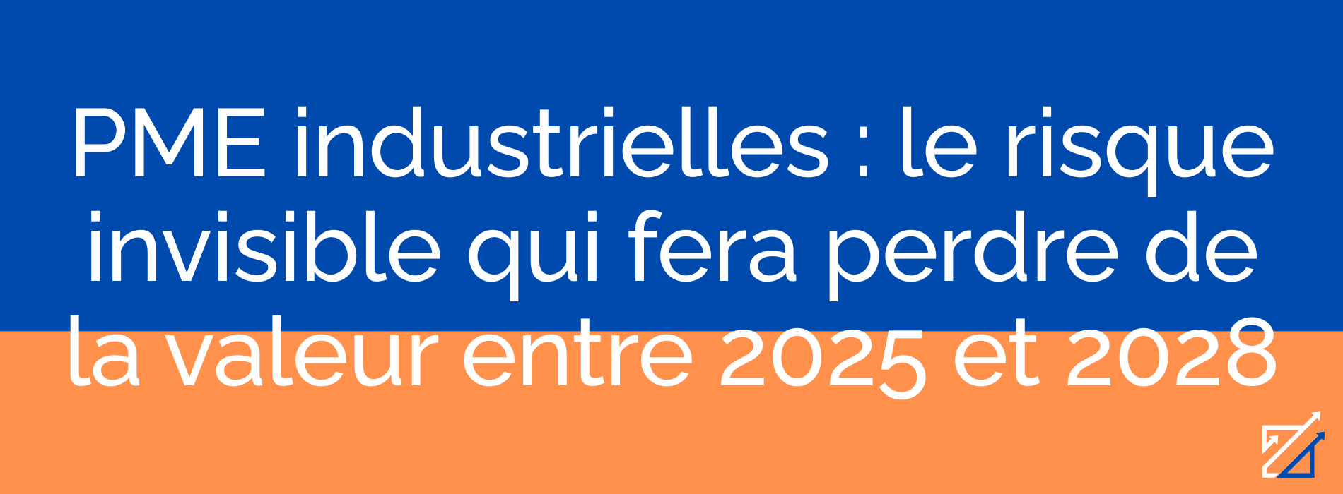 PME industrielles : le risque invisible qui fera perdre de la valeur entre 2025 et 2028