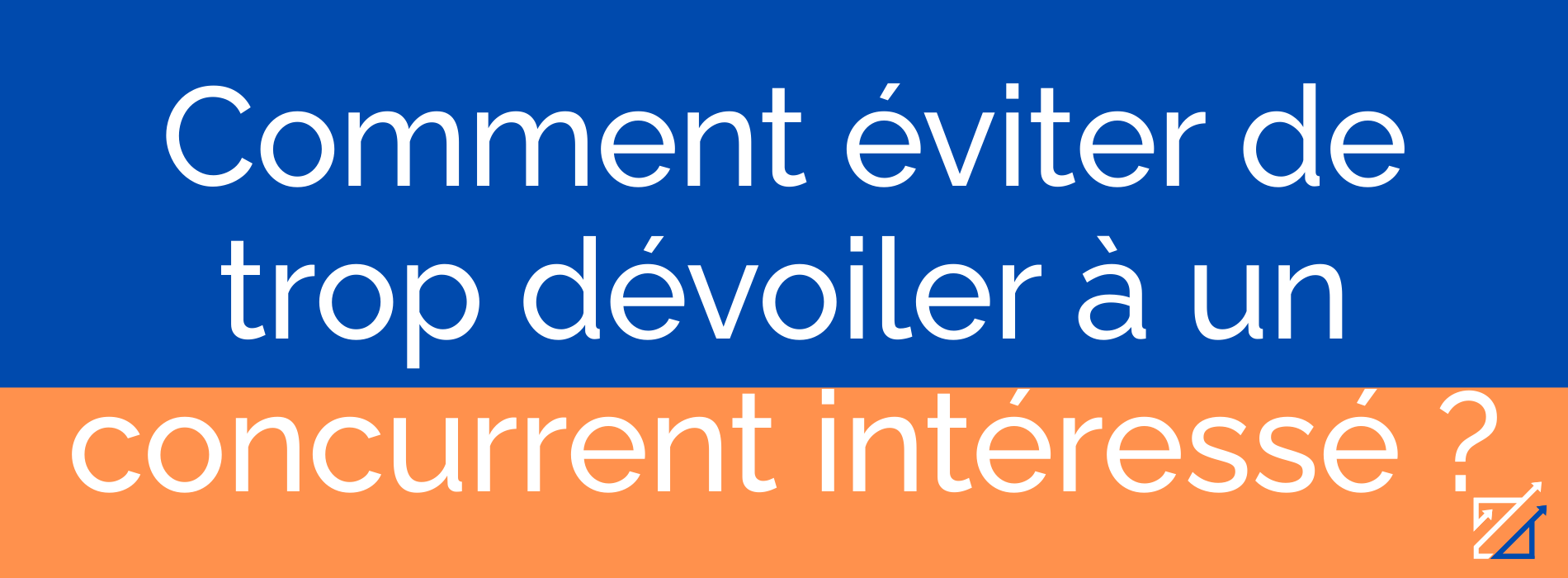 Comment éviter de trop dévoiler à un concurrent intéressé ?