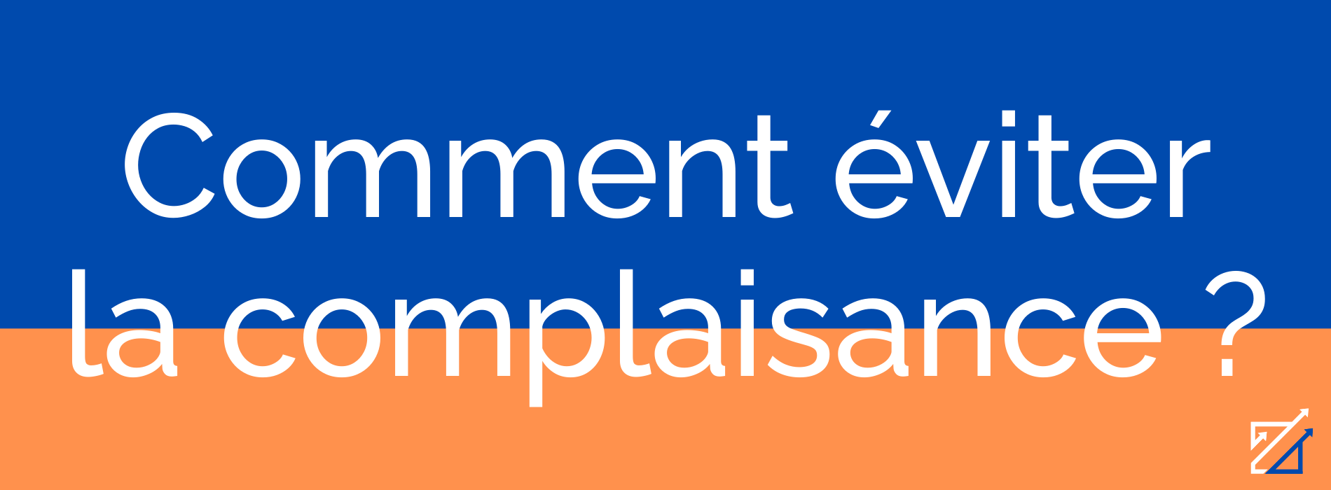 Comment éviter la complaisance ?